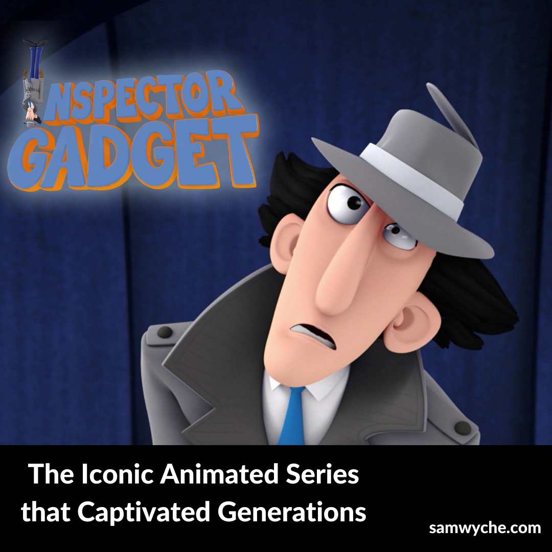 Inspector Gadget: The Iconic Animated Series that Captivated Generations